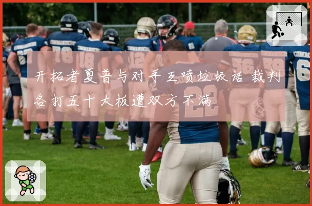 开拓者夏普与对手互喷垃圾话 裁判各打五十大板遭双方不满
