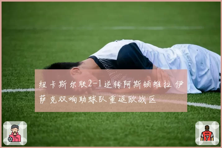 纽卡斯尔联2-1逆转阿斯顿维拉 伊萨克双响助球队重返欧战区